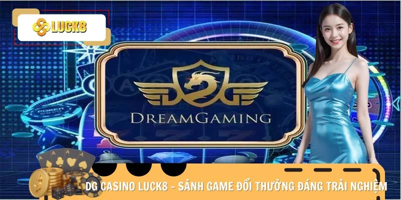 DG Casino Luck8 - Sảnh Game Đổi Thưởng Đáng Trải Nghiệm