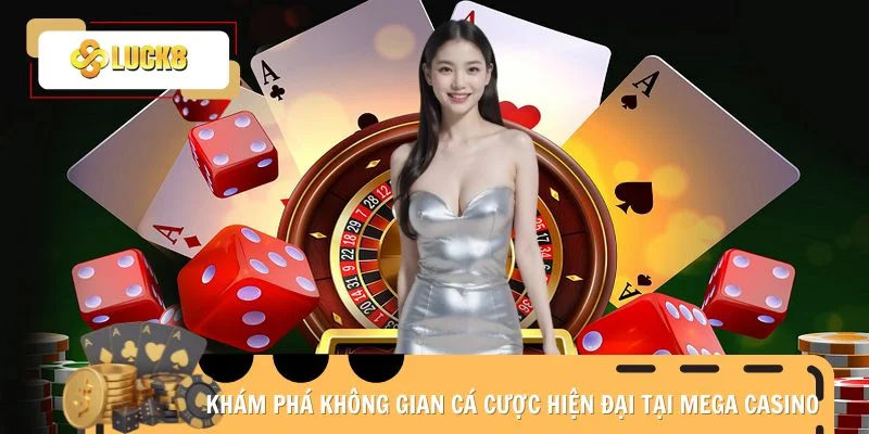 Khám phá không gian cá cược hiện đại tại Mega Casino