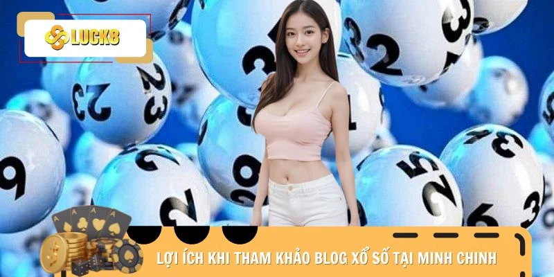 Lợi ích khi tham khảo blog xổ số tại Minh Chinh