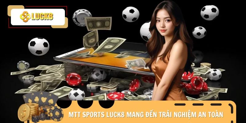  MTT Sports Luck8 mang đến trải nghiệm an toàn