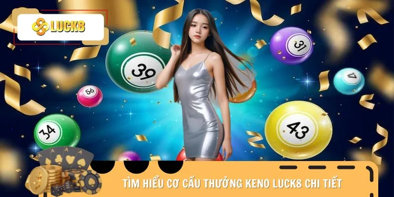 Tìm hiểu cơ cấu thưởng Keno Luck8 chi tiết
