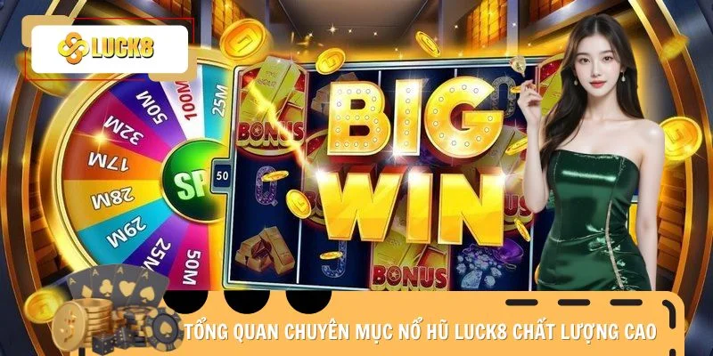 Tổng quan chuyên mục nổ hũ Luck8 chất lượng cao